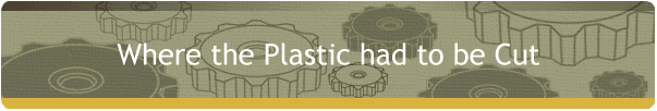 Where the Plastic had to be Cut